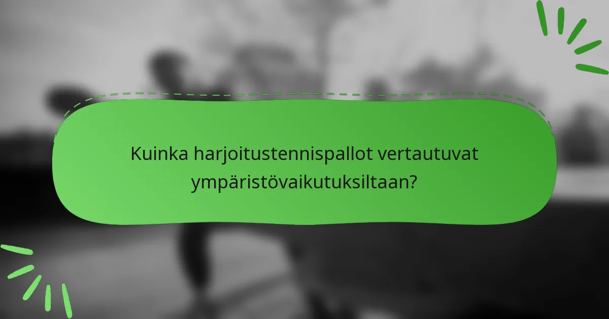 Kuinka harjoitustennispallot vertautuvat ympäristövaikutuksiltaan?