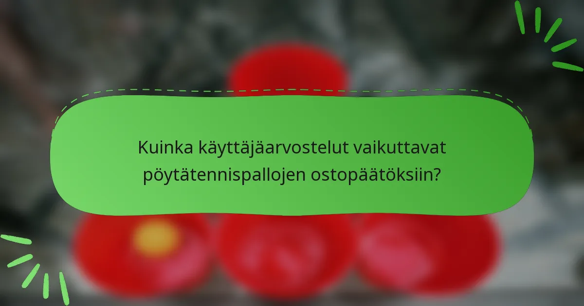 Kuinka käyttäjäarvostelut vaikuttavat pöytätennispallojen ostopäätöksiin?