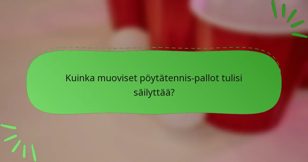 Kuinka muoviset pöytätennis-pallot tulisi säilyttää?