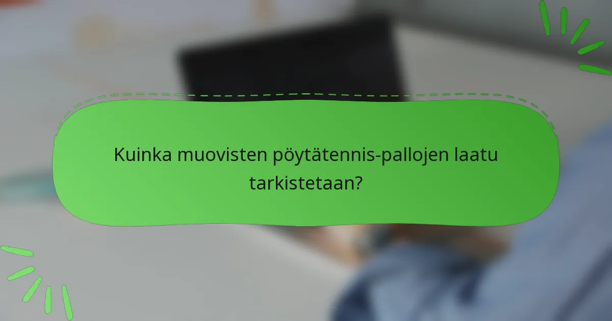 Kuinka muovisten pöytätennis-pallojen laatu tarkistetaan?