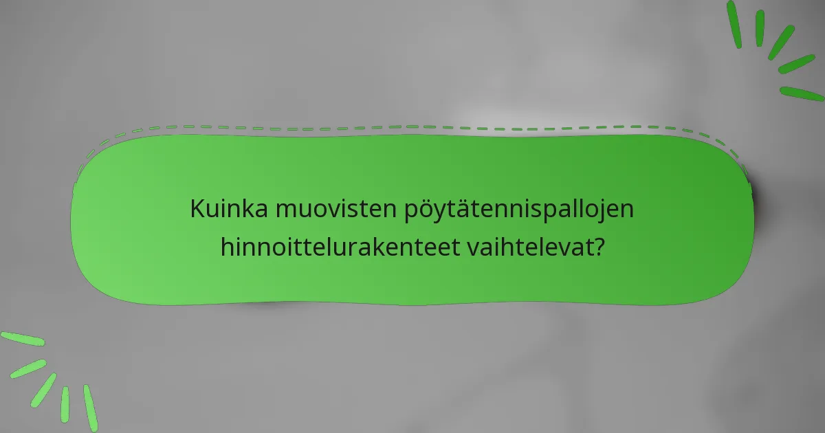 Kuinka muovisten pöytätennispallojen hinnoittelurakenteet vaihtelevat?