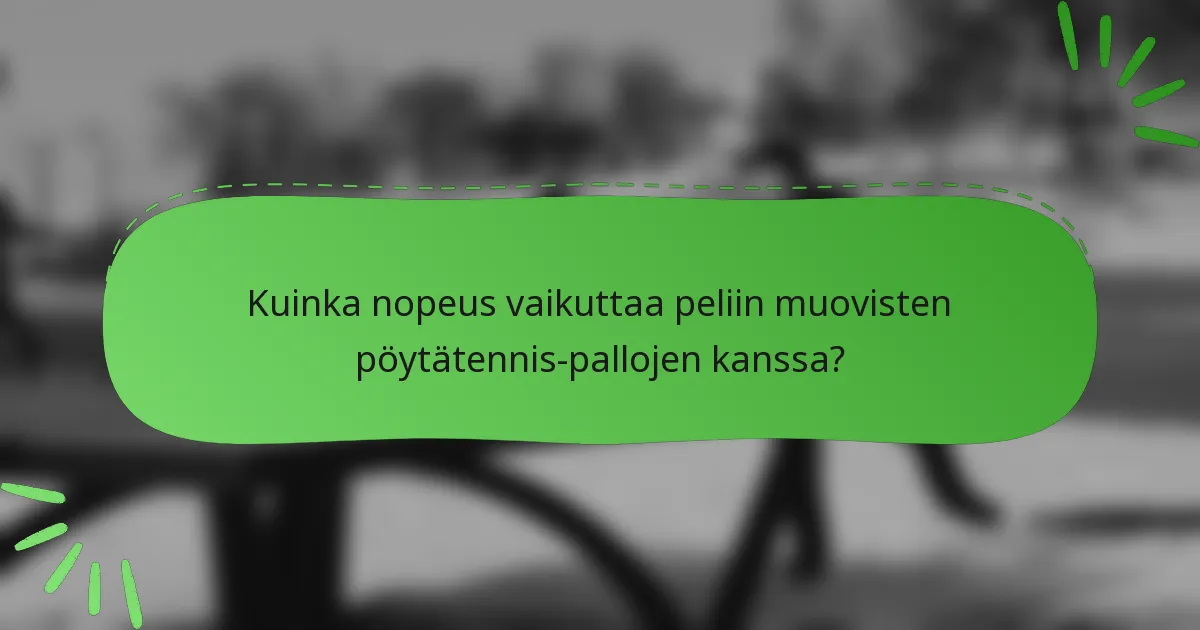 Kuinka nopeus vaikuttaa peliin muovisten pöytätennis-pallojen kanssa?