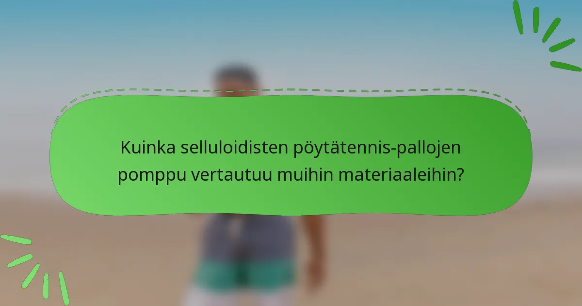 Kuinka selluloidisten pöytätennis-pallojen pomppu vertautuu muihin materiaaleihin?