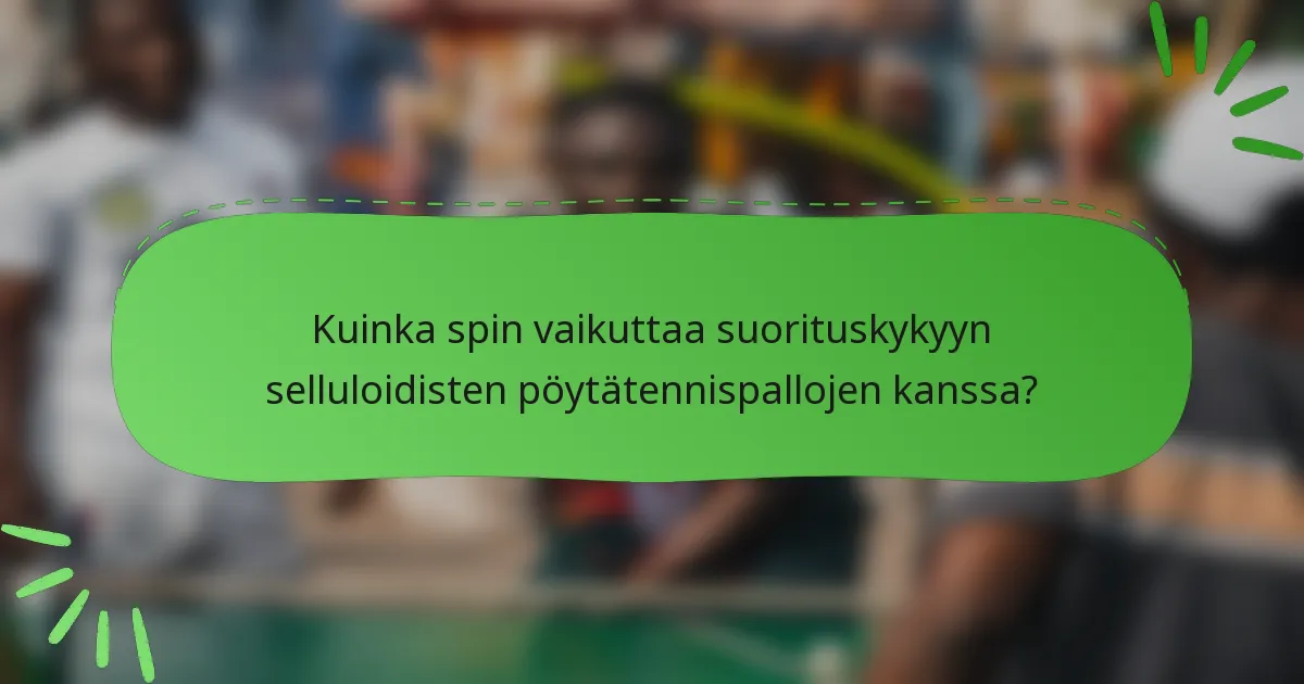 Kuinka spin vaikuttaa suorituskykyyn selluloidisten pöytätennispallojen kanssa?