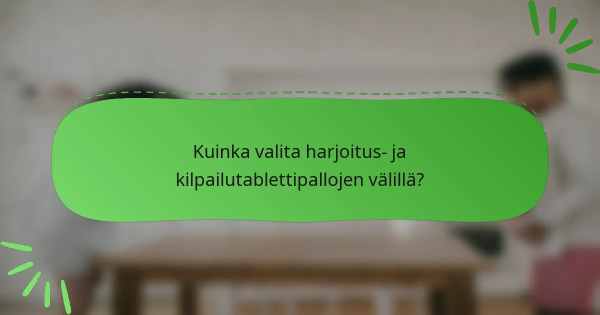 Kuinka valita harjoitus- ja kilpailutablettipallojen välillä?