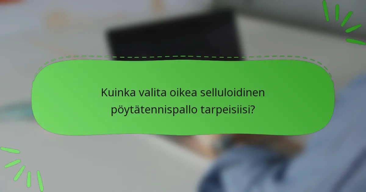 Kuinka valita oikea selluloidinen pöytätennispallo tarpeisiisi?