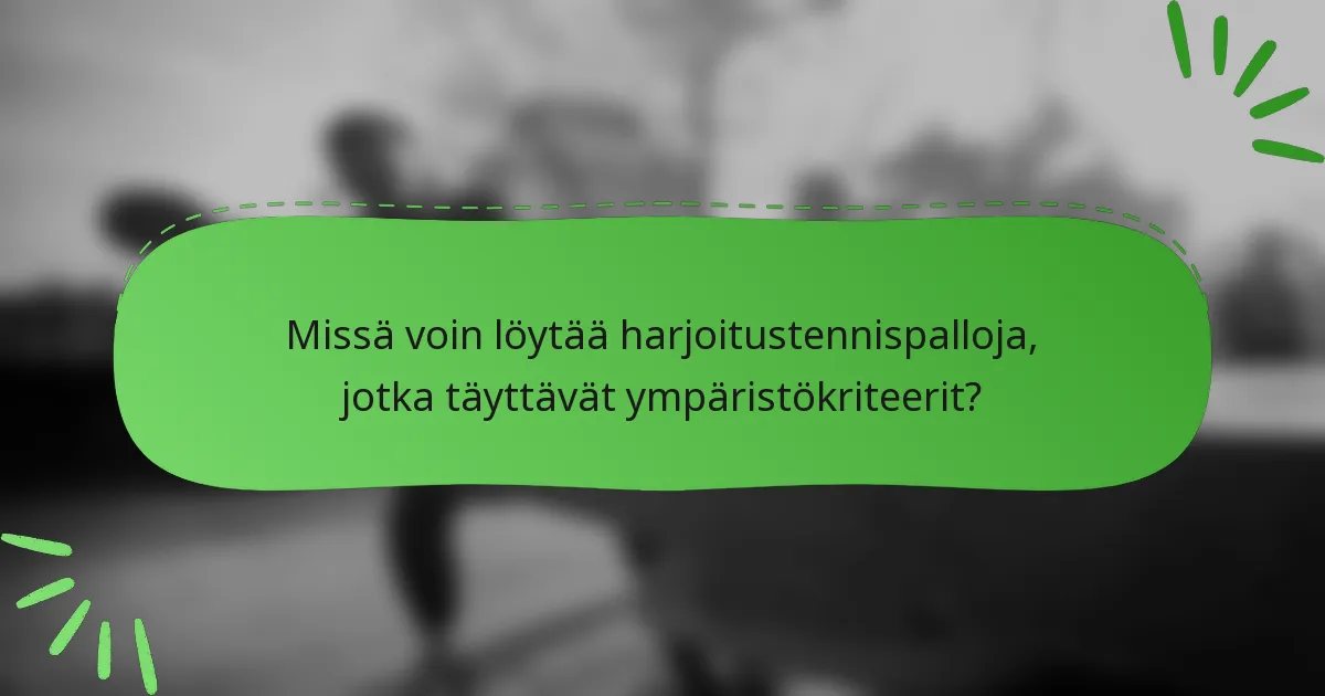 Missä voin löytää harjoitustennispalloja, jotka täyttävät ympäristökriteerit?