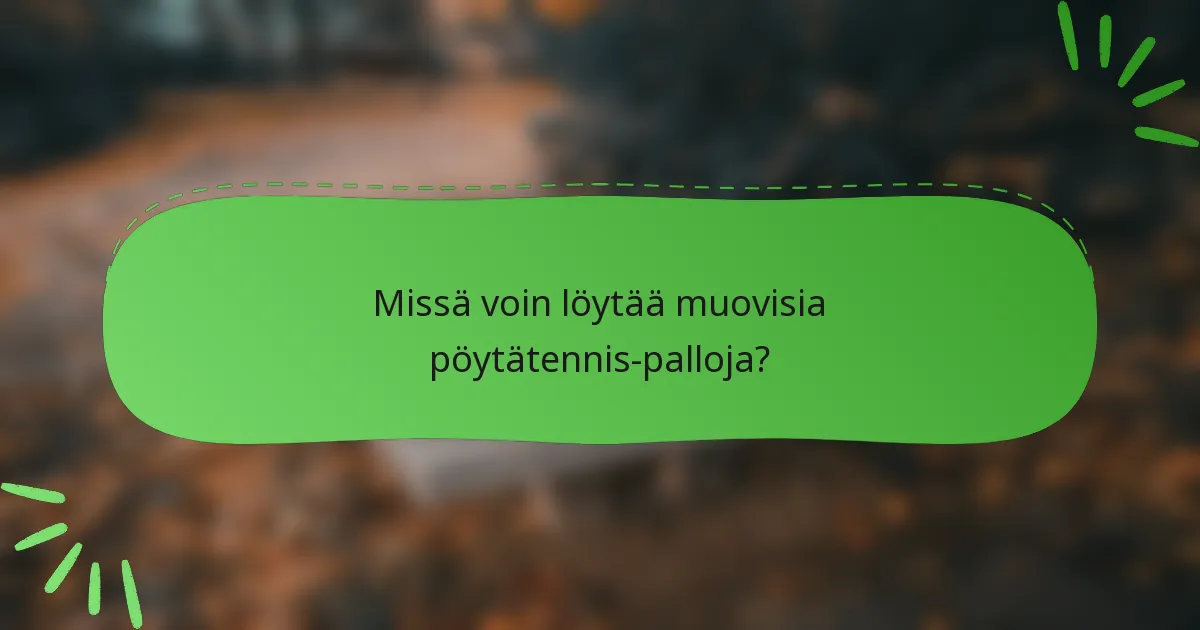 Missä voin löytää muovisia pöytätennis-palloja?