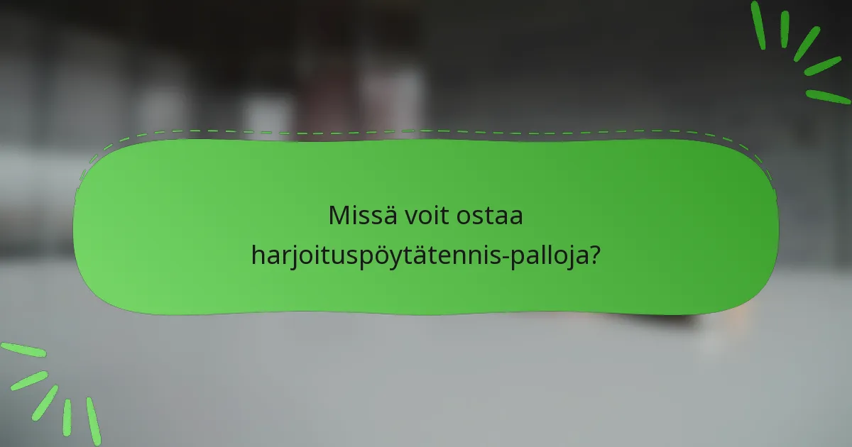 Missä voit ostaa harjoituspöytätennis-palloja?