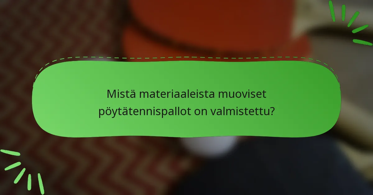 Mistä materiaaleista muoviset pöytätennispallot on valmistettu?