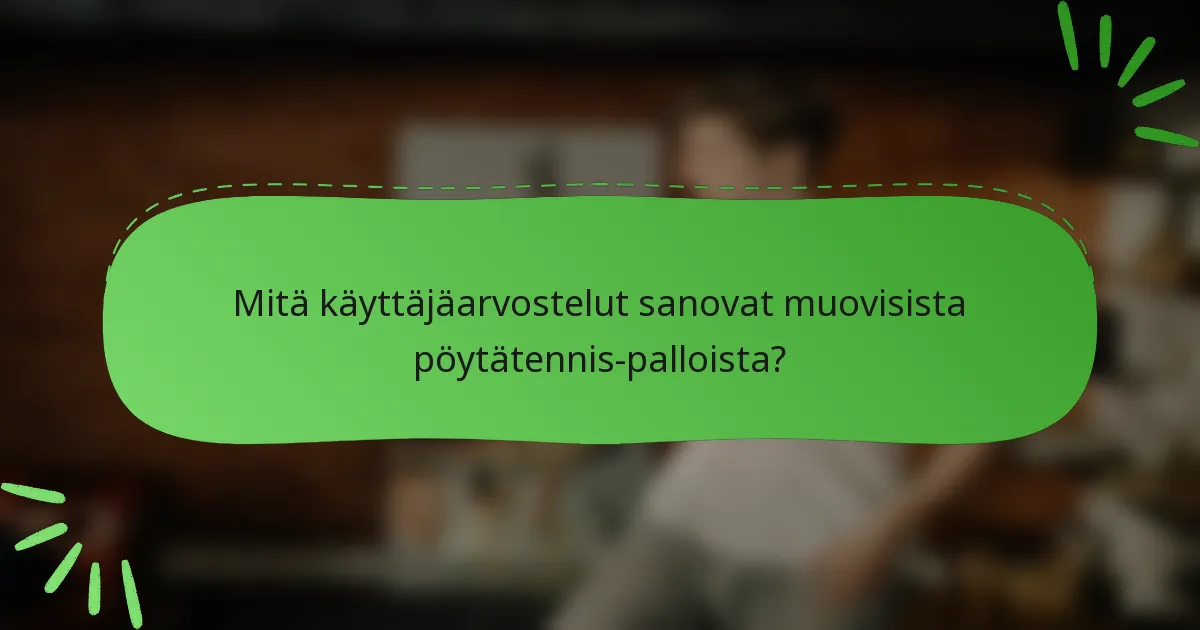 Mitä käyttäjäarvostelut sanovat muovisista pöytätennis-palloista?
