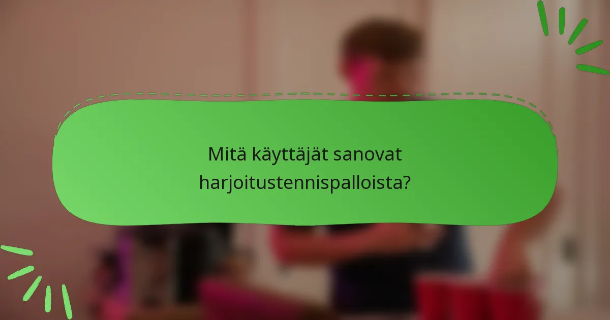 Mitä käyttäjät sanovat harjoitustennispalloista?