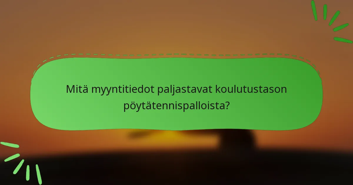 Mitä myyntitiedot paljastavat koulutustason pöytätennispalloista?