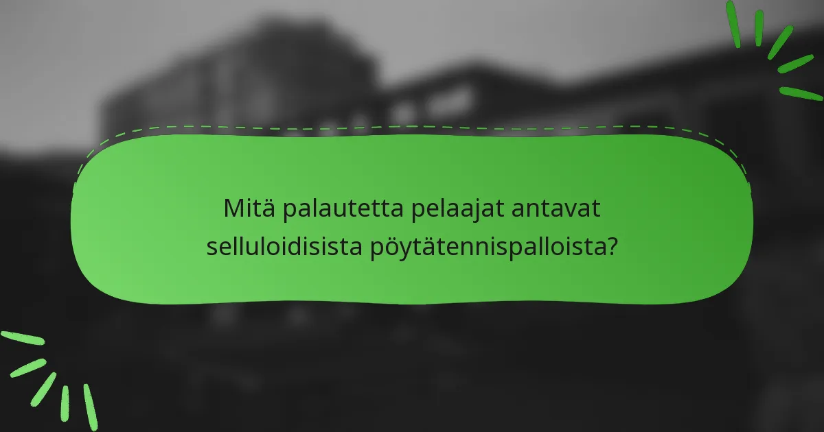 Mitä palautetta pelaajat antavat selluloidisista pöytätennispalloista?