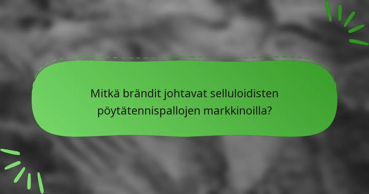 Mitkä brändit johtavat selluloidisten pöytätennispallojen markkinoilla?