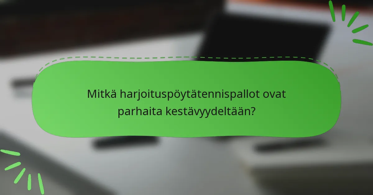 Mitkä harjoituspöytätennispallot ovat parhaita kestävyydeltään?