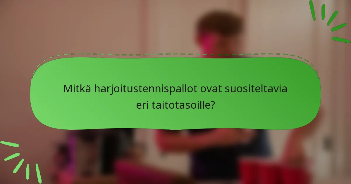 Mitkä harjoitustennispallot ovat suositeltavia eri taitotasoille?