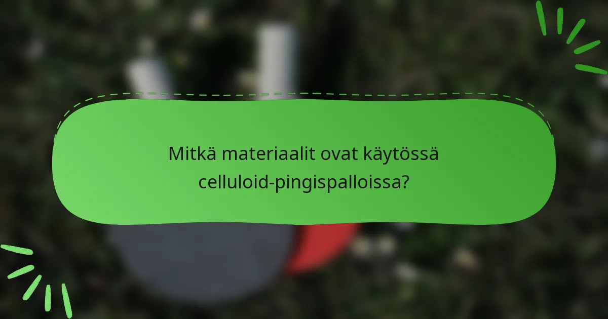 Mitkä materiaalit ovat käytössä celluloid-pingispalloissa?