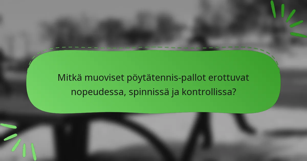Mitkä muoviset pöytätennis-pallot erottuvat nopeudessa, spinnissä ja kontrollissa?
