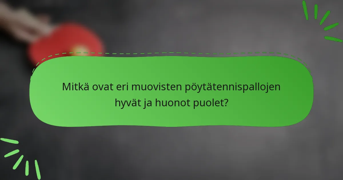 Mitkä ovat eri muovisten pöytätennispallojen hyvät ja huonot puolet?