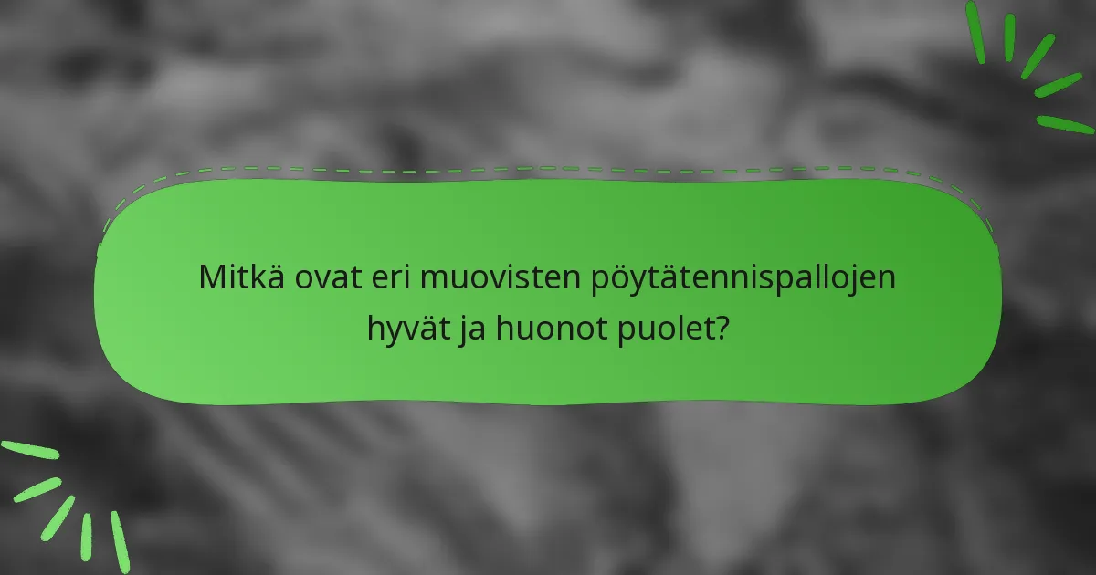 Mitkä ovat eri muovisten pöytätennispallojen hyvät ja huonot puolet?