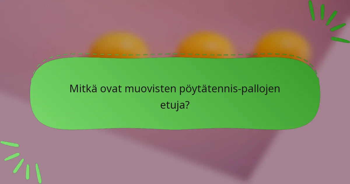 Mitkä ovat muovisten pöytätennis-pallojen etuja?