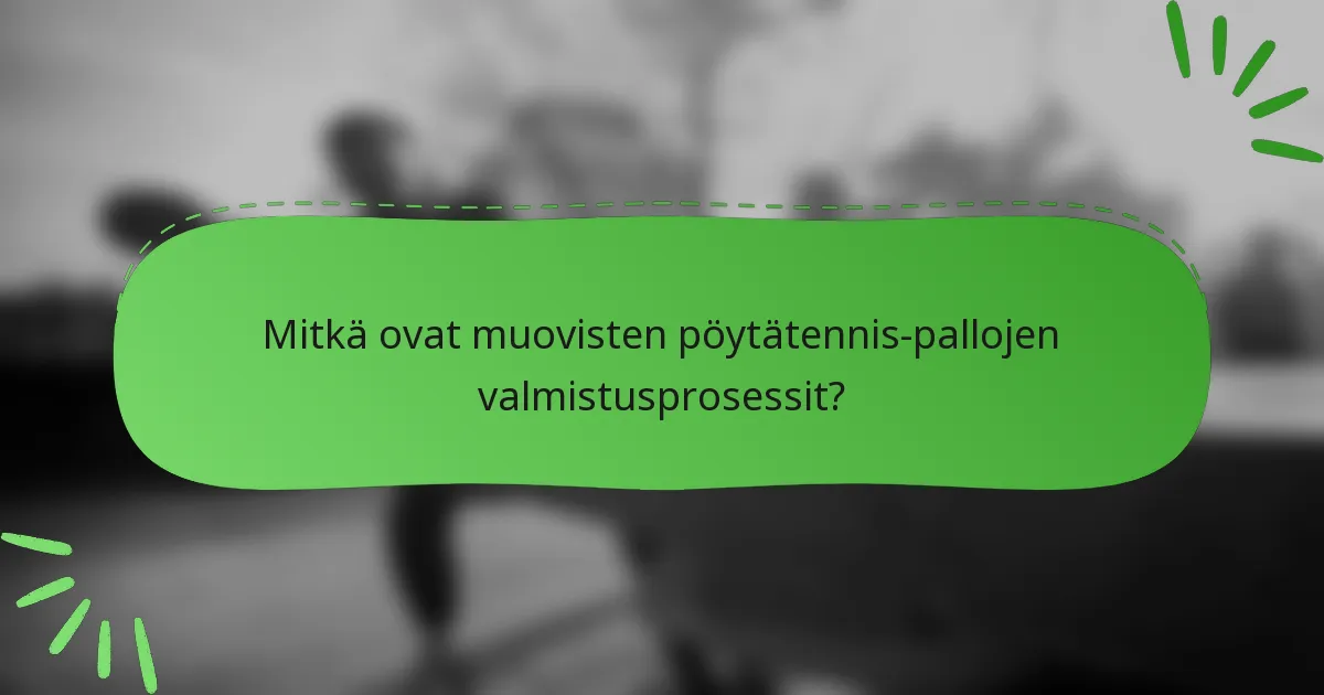 Mitkä ovat muovisten pöytätennis-pallojen valmistusprosessit?