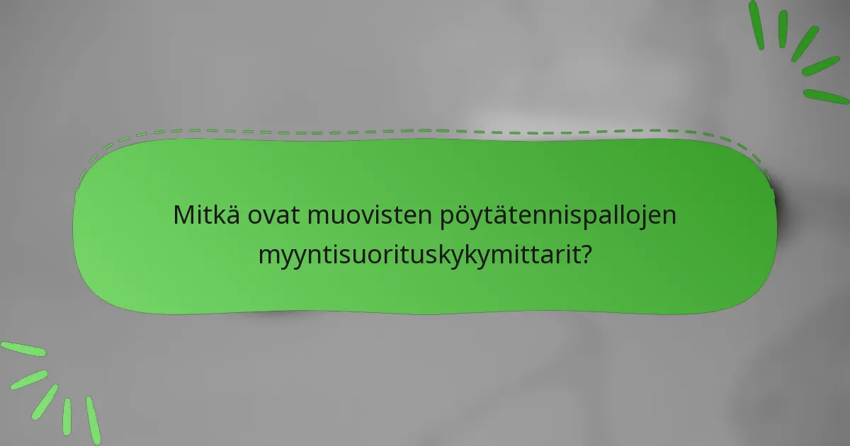 Mitkä ovat muovisten pöytätennispallojen myyntisuorituskykymittarit?