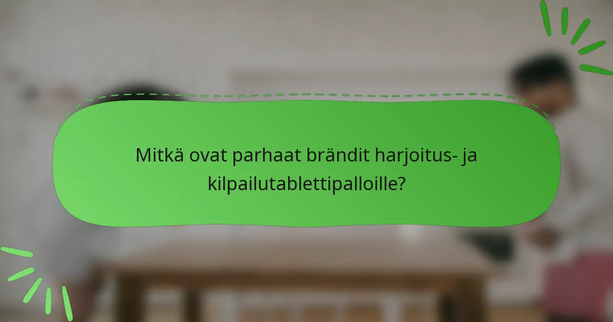 Mitkä ovat parhaat brändit harjoitus- ja kilpailutablettipalloille?