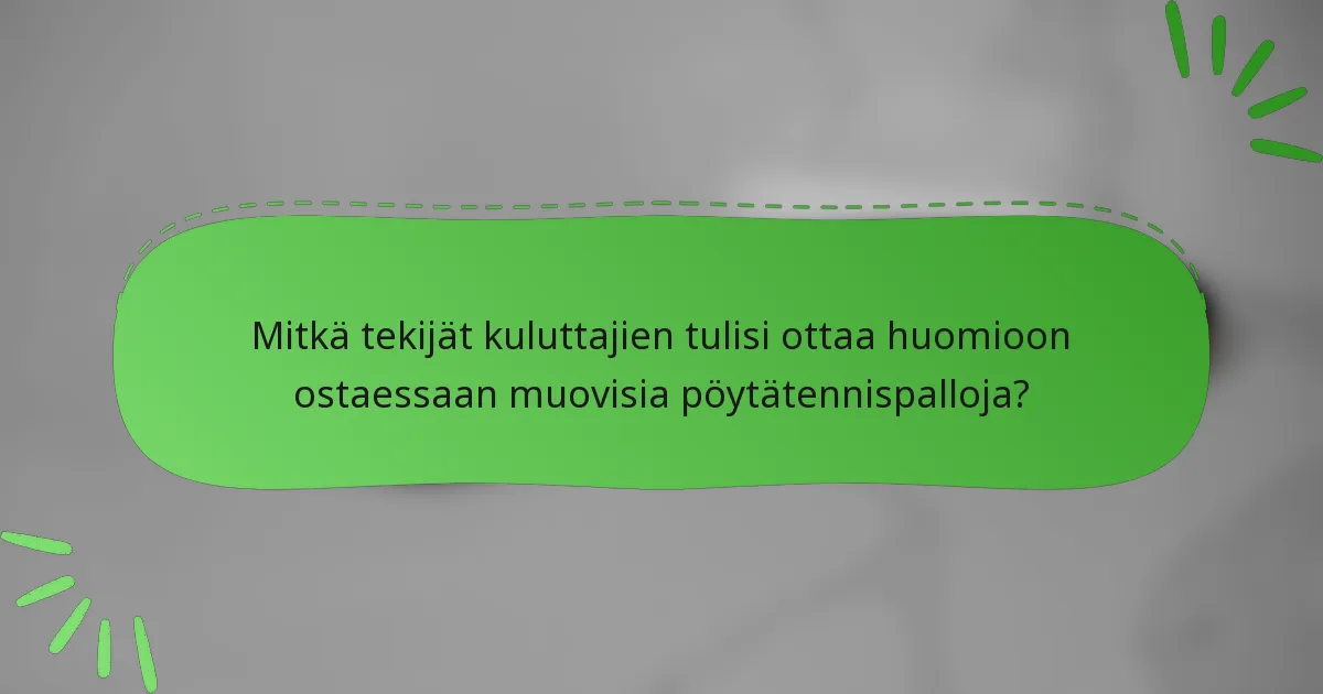 Mitkä tekijät kuluttajien tulisi ottaa huomioon ostaessaan muovisia pöytätennispalloja?