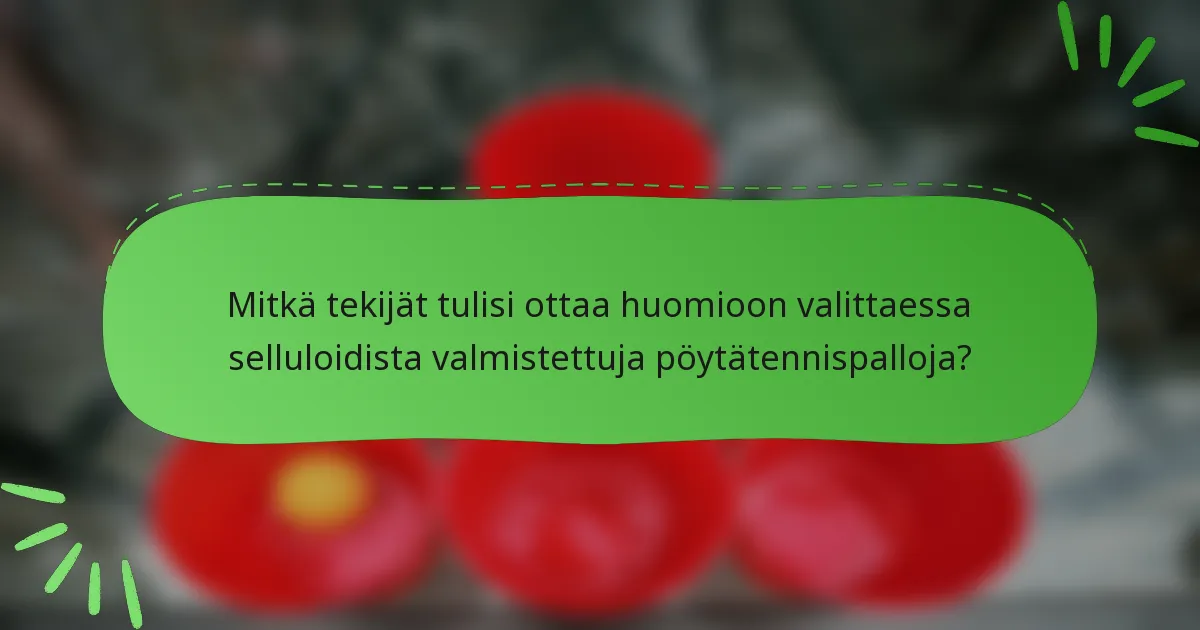 Mitkä tekijät tulisi ottaa huomioon valittaessa selluloidista valmistettuja pöytätennispalloja?