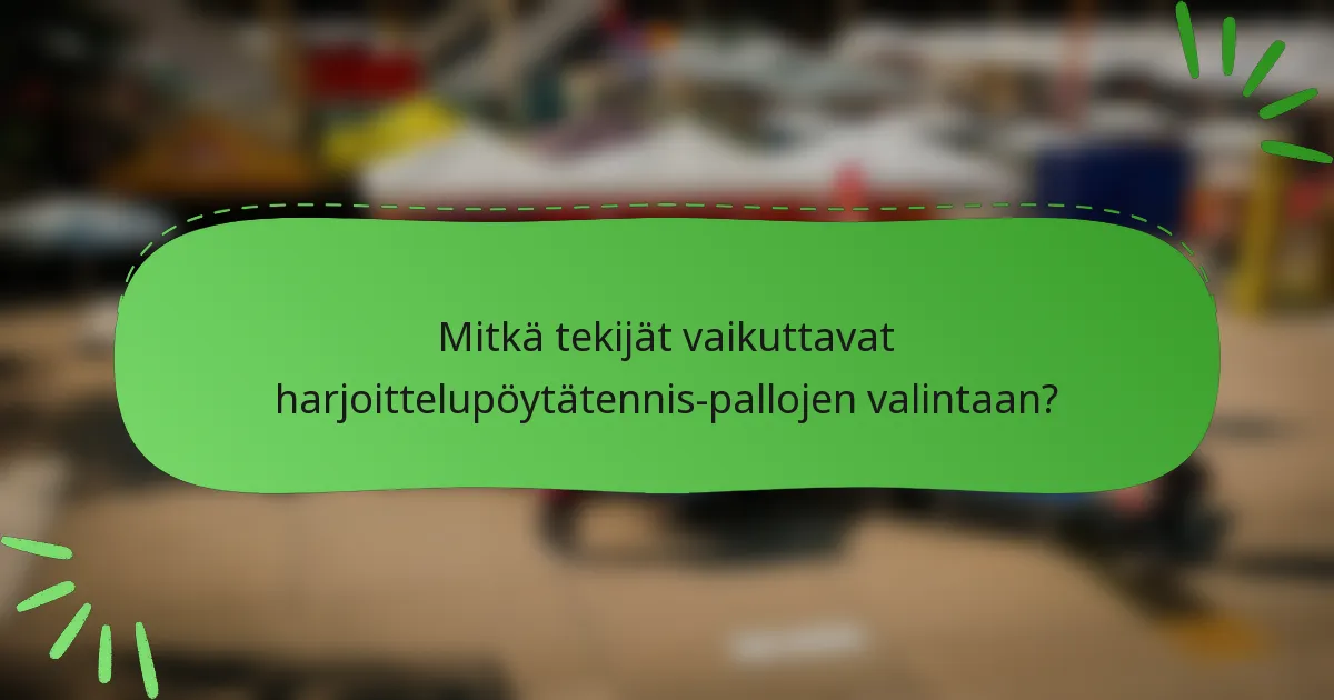 Mitkä tekijät vaikuttavat harjoittelupöytätennis-pallojen valintaan?